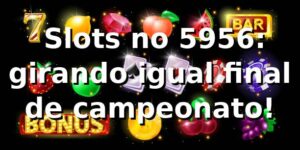 🎰 Slots no 5956: girando igual final de campeonato!